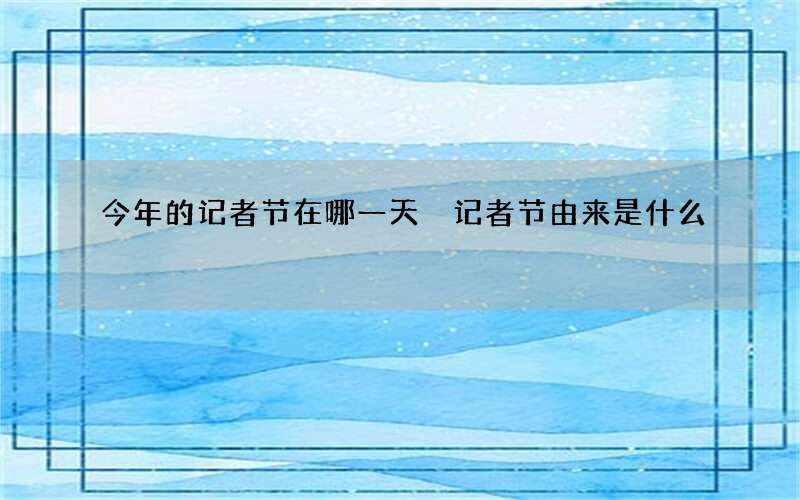 今年的记者节在哪一天 记者节由来是什么